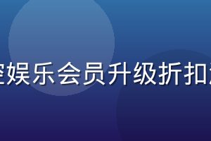 星空娱乐会员升级折扣活动